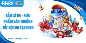 Bắn Cá H5 - Siêu Phẩm Săn Thưởng Tốc Độ Cao Tại RR88
