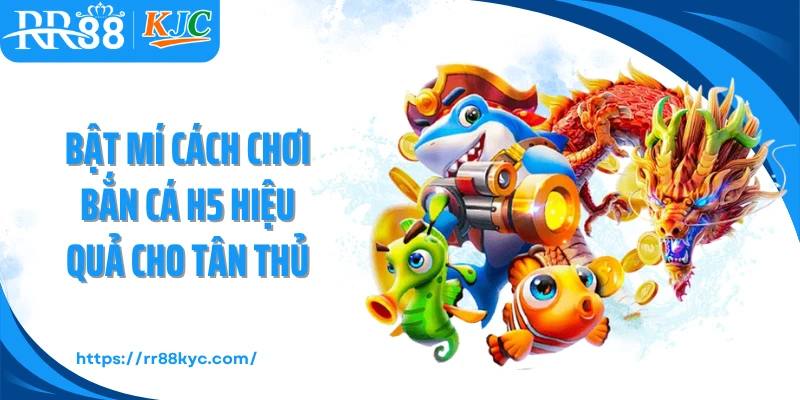 Bật mí cách chơi bắn cá H5 hiệu quả cho tân thủ