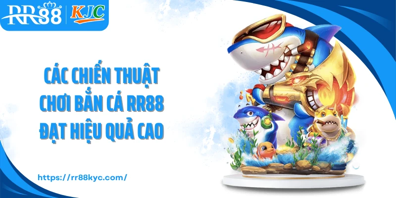 Các chiến thuật chơi bắn cá RR88 đạt hiệu quả cao