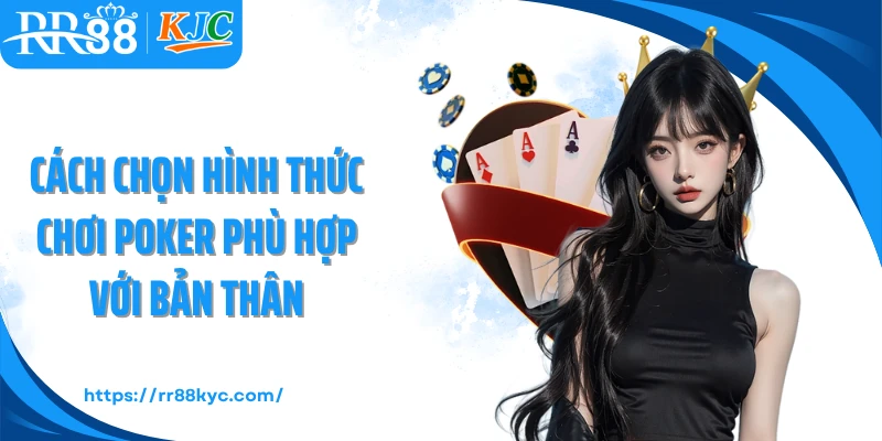 Cách chọn hình thức chơi poker phù hợp với bản thân