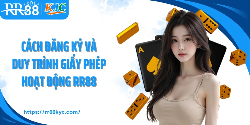 Cách đăng ký và duy trình giấy phép hoạt động RR88