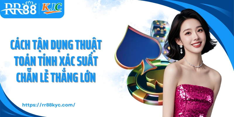 Cách tận dụng thuật toán tính xác suất chẵn lẻ thắng lớn