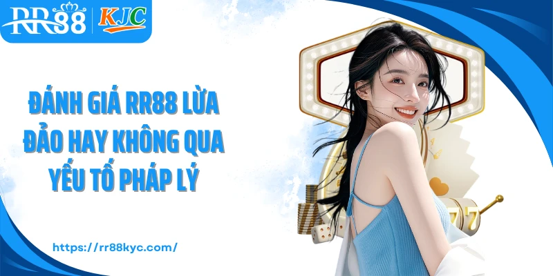 Đánh giá RR88 lừa đảo hay không qua yếu tố pháp lý