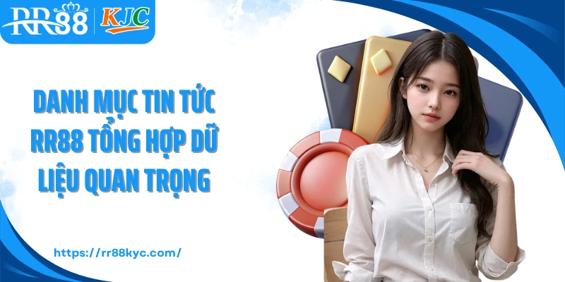 Danh mục tin tức RR88 tổng hợp dữ liệu quan trọng