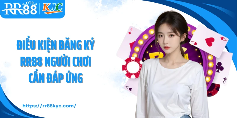 Điều kiện đăng ký RR88 người chơi cần đáp ứng