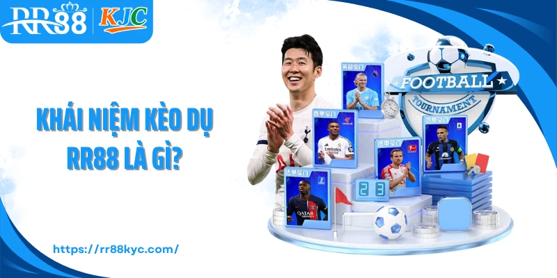 Khái niệm kèo dụ RR88 là gì?