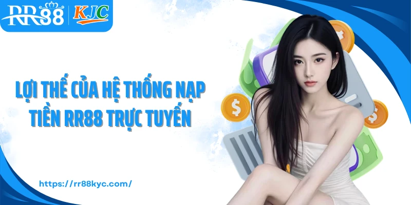 Lợi thế của hệ thống nạp tiền RR88 trực tuyến