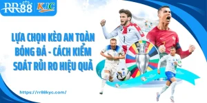 Lựa Chọn Kèo An Toàn Bóng Đá - Cách Kiểm Soát Rủi Ro Hiệu Quả