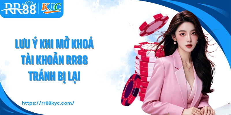 Lưu ý khi mở khoá tài khoản RR88 tránh bị lại