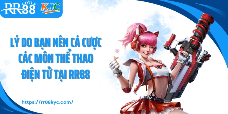 Lý do bạn nên cá cược các môn thể thao điện tử tại RR88