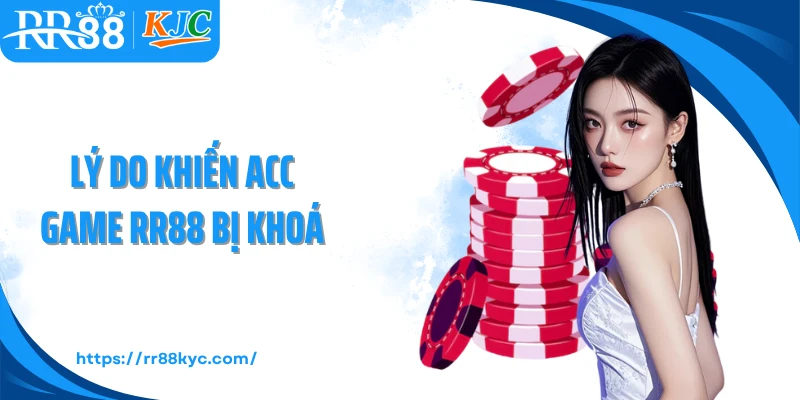 Lý do khiến acc game RR88 bị khoá