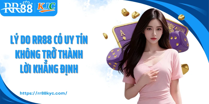 Lý do RR88 có uy tín không trở thành lời khẳng định