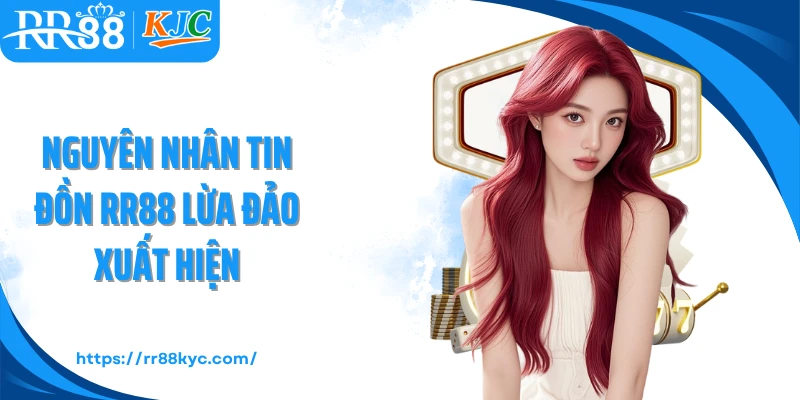 Nguyên nhân tin đồn RR88 lừa đảo xuất hiện