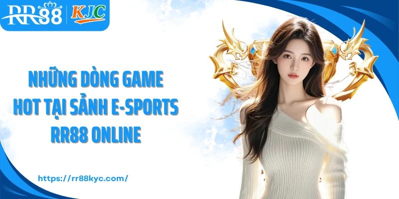 Những dòng game hot tại sảnh E-Sports RR88 online
