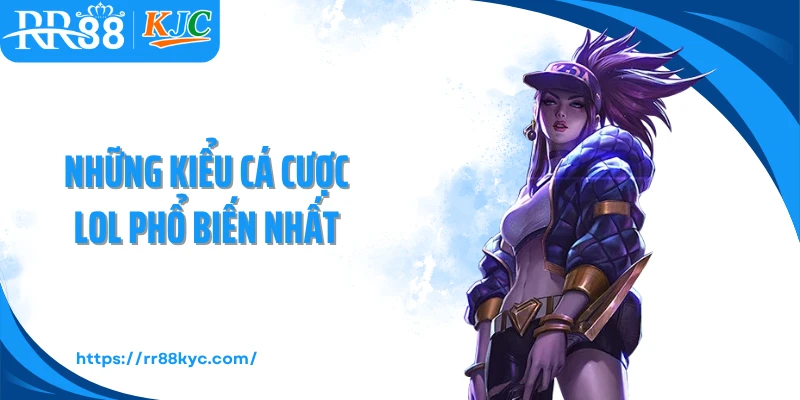 Những kiểu cá cược LOL phổ biến nhất