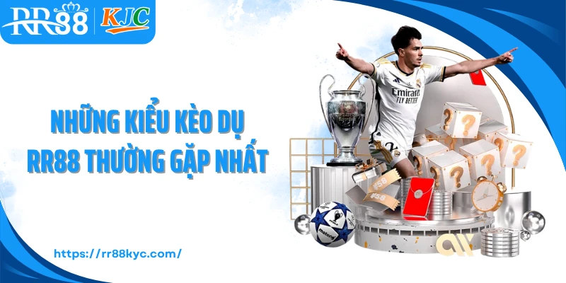 Những kiểu kèo dụ RR88 thường gặp nhất
