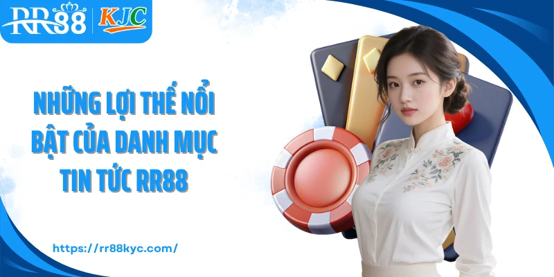 Những lợi thế nổi bật của danh mục tin tức RR88