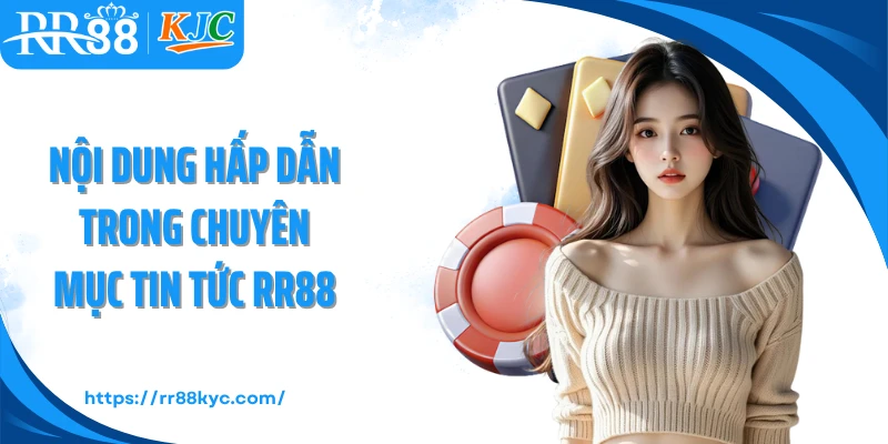 Nội dung hấp dẫn trong chuyên mục tin tức RR88