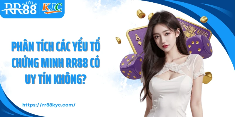 Phân tích các yếu tố chứng minh RR88 có uy tín không?
