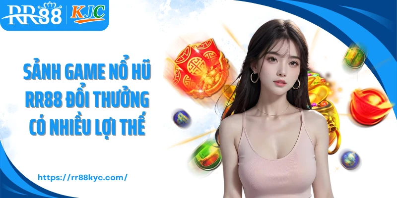 Sảnh game nổ hũ RR88 đổi thưởng có nhiều lợi thế