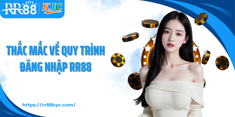 Thắc mắc về quy trình đăng nhập RR88