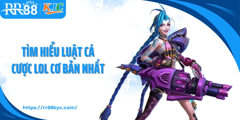 Tìm hiểu luật cá cược LOL cơ bản nhất