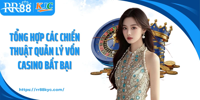 Tổng hợp các chiến thuật quản lý vốn casino bất bại