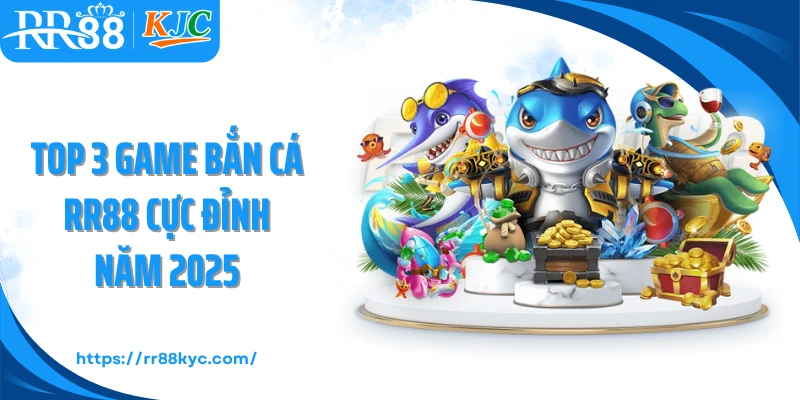 Top 3 game bắn cá RR88 cực đỉnh năm 2025