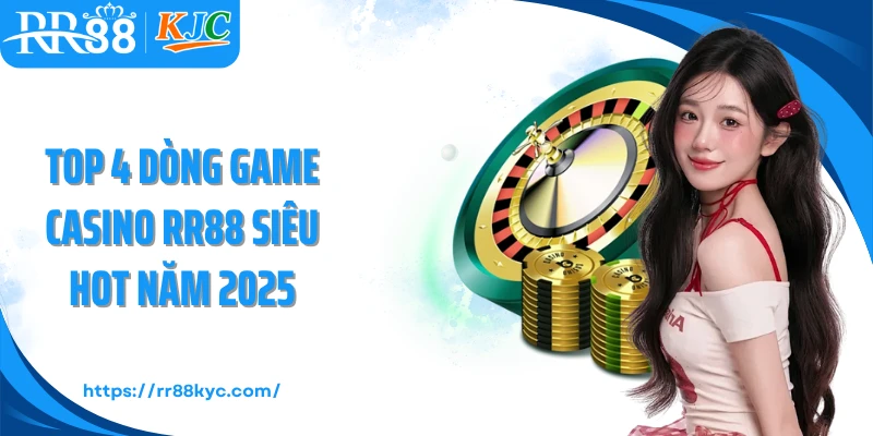 Top 4 dòng game casino RR88 siêu hot năm 2025
