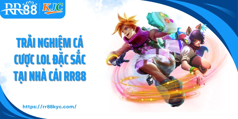 Trải nghiệm cá cược LOL đặc sắc tại nhà cái RR88