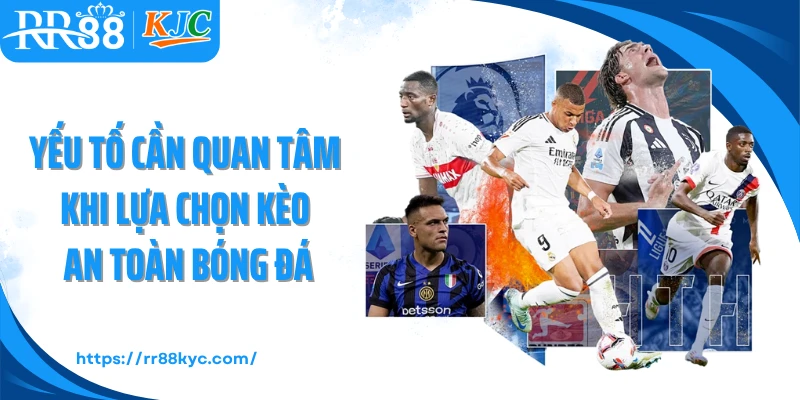 Yếu tố cần quan tâm khi lựa chọn kèo an toàn bóng đá